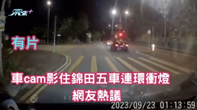 片段睇到好猖狂｜車cam影住錦田五車連環衝燈　網友熱議