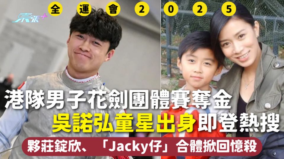 全運會 | 港隊男子花劍團體賽奪金 吳諾弘童星出身即登熱搜 夥莊錠欣、「Jacky仔」合體掀回憶殺