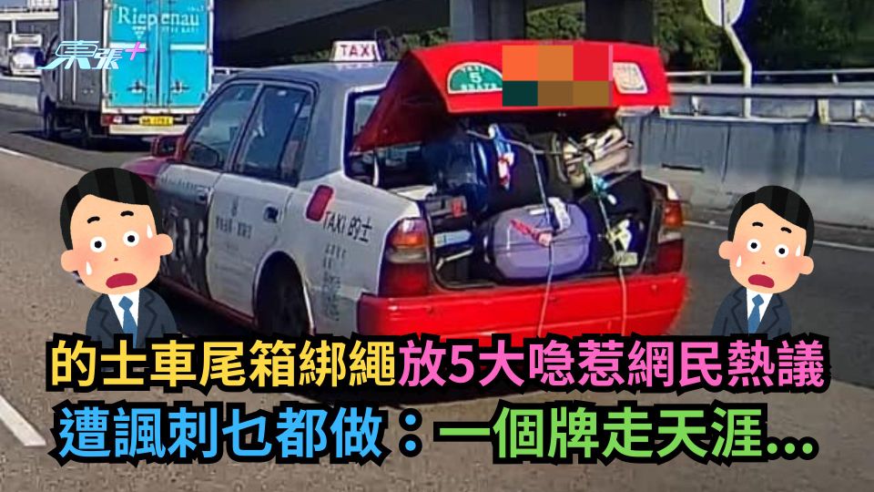 的士車尾箱綁繩放5大喼惹網民熱議　遭諷刺乜都做：一個牌走天涯...