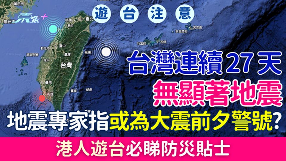 遊台注意｜台灣連續27天無顯著地震　地震專家指或為大震前夕警號？港人必睇防災貼士