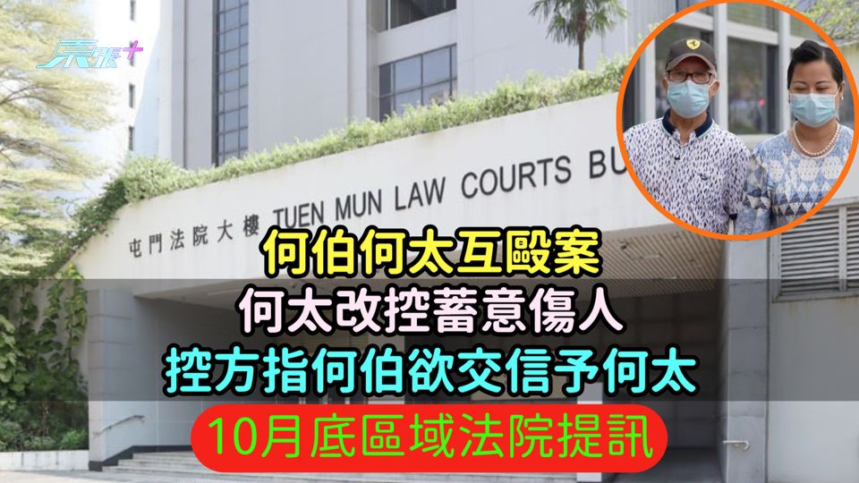 何伯何太互毆案 | 何太改控蓄意傷人10月底區域法院提訊  控方指何伯欲交信予何太