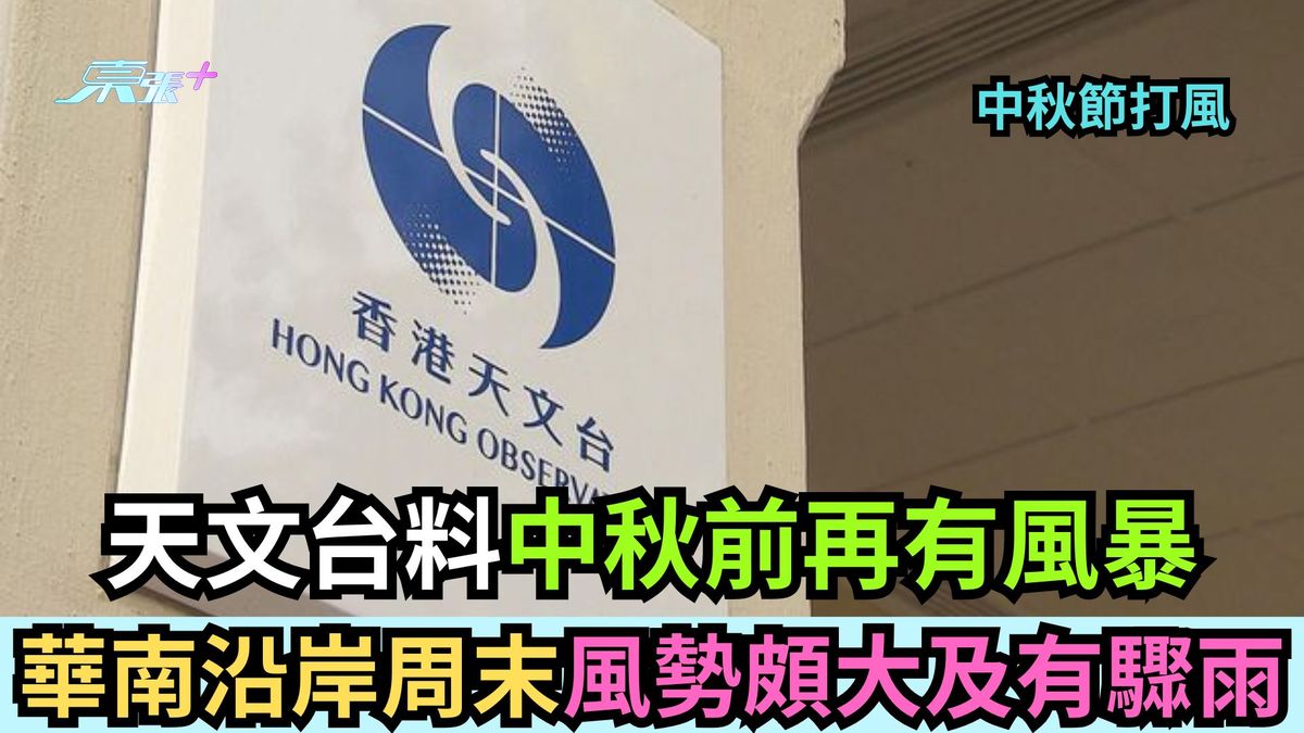 中秋節打風｜天文台料中秋前再有風暴 華南沿岸周末風勢頗大及有驟雨