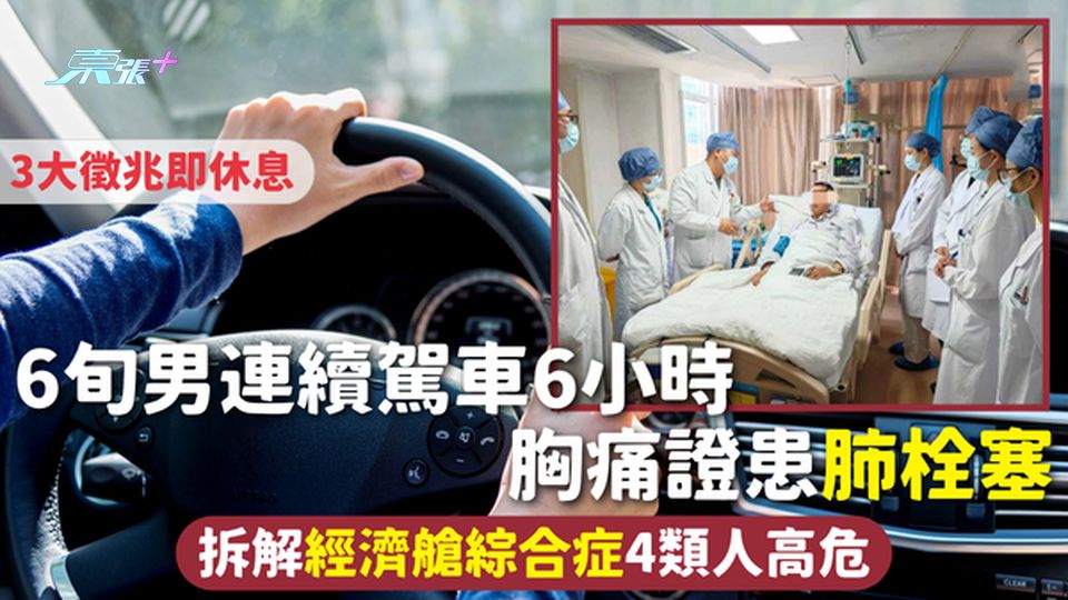 肺栓塞 | 6旬男連續駕車6小時 胸痛證患肺栓塞 拆解經濟艙綜合症4類人高危 3大徵兆即休息