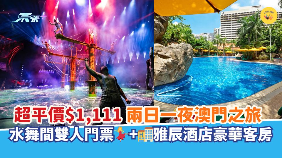 超平價$1,111🇲🇴兩日一夜澳門之旅|水舞間雙人門票💃+🏨雅辰酒店豪華客房