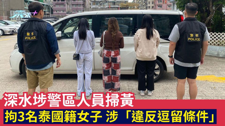 深水埗警區人員掃黃 拘3名泰國籍女子涉「違反逗留條件」