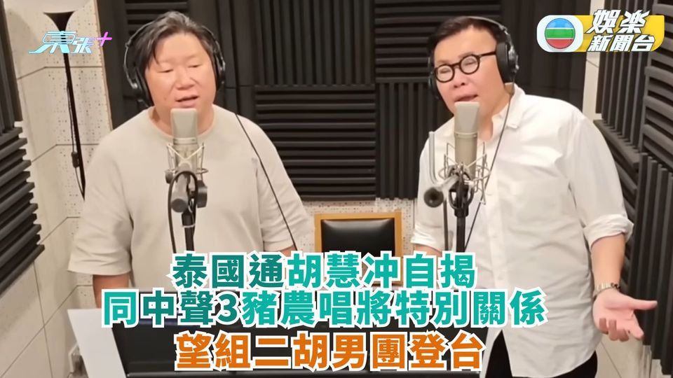 胡慧冲自揭同《中聲3》豬農唱將特別關係 望與「溫柔殺手」組二胡男團登台