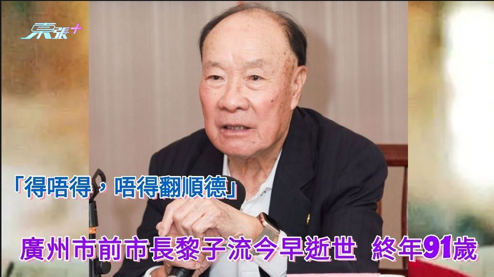 廣州市前市長黎子流今早病逝 終年91歲 「得唔得，唔得翻順德」名句流傳 