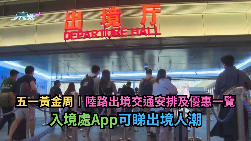 五一黃金周︱陸路出境交通安排及優惠一覽　入境處App可睇出境人潮