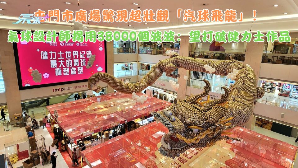 屯門市廣場驚現超壯觀「汽球飛龍」！氣球設計師揭用38000個波波：望破健力士作品