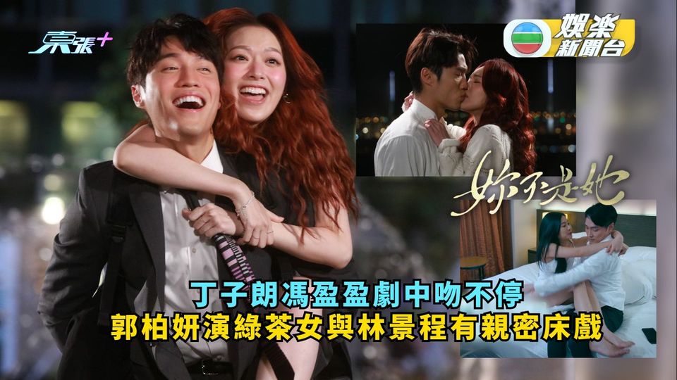 妳不是她丨丁子朗馮盈盈劇中吻不停 郭柏妍演綠茶女與林景程有親密床戲