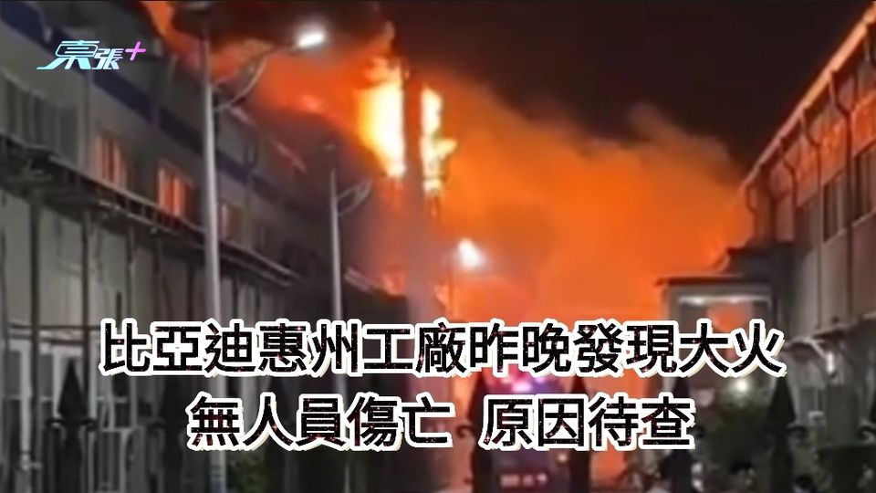 比亞迪惠州工廠昨晚發生火災 無人員傷亡 起火原因正在調查