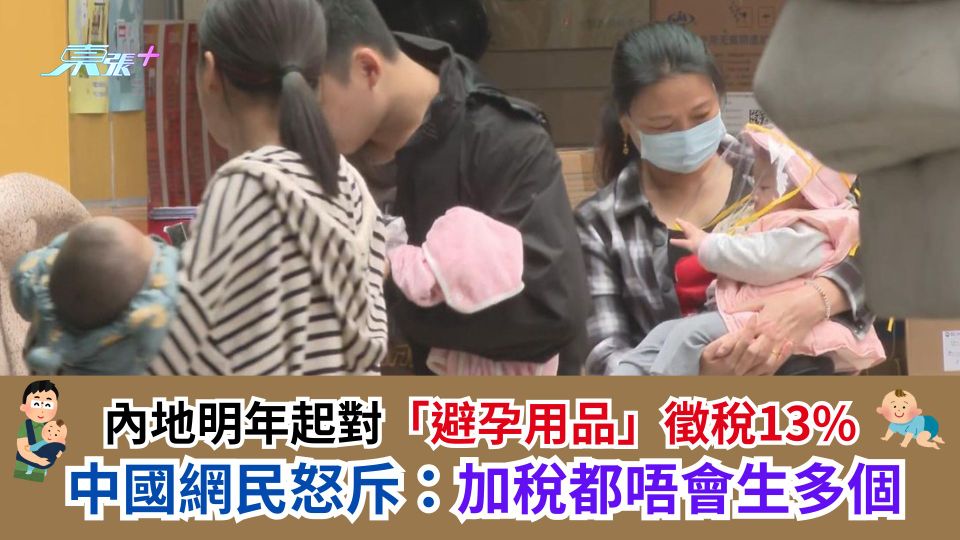內地明年起對「避孕用品」徵稅13%　中國網民怒斥：加稅都唔會生多個
