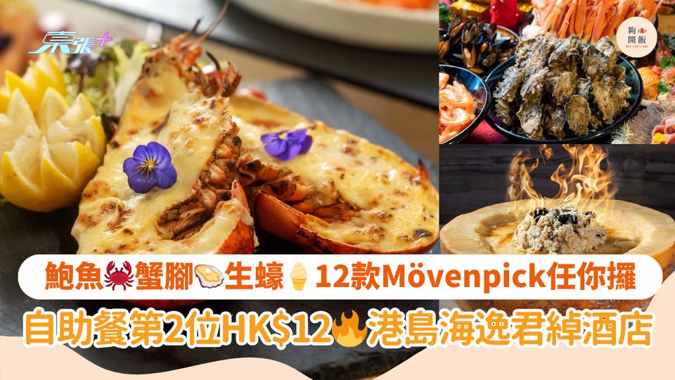 鮑魚🦀蟹腳🦪生蠔🍦12款Mövenpick任你攞｜自助餐第2位HK$12🔥港島海逸君綽酒店