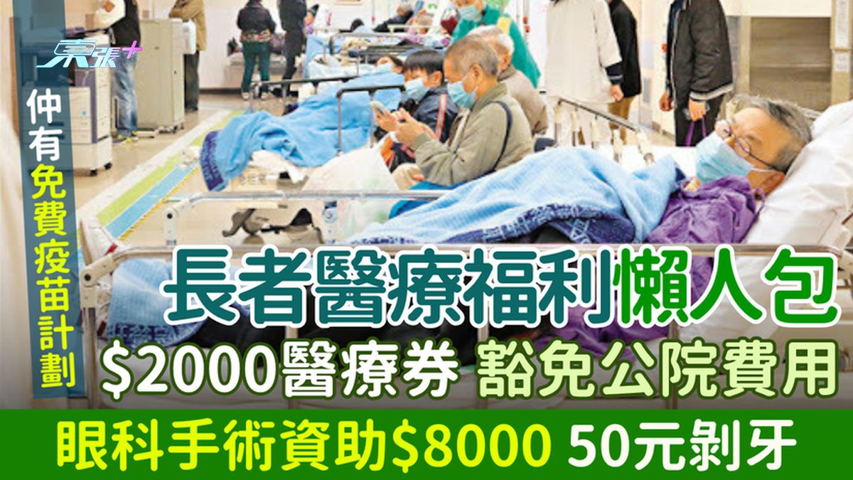 长者医疗福利懒人包 $2000医疗券/豁免公院费用/眼科手术资助$8000/50元剥牙/免费疫苗计划