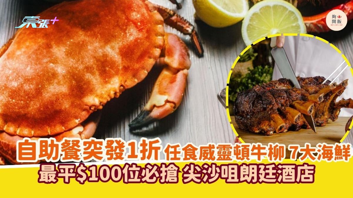 自助餐突发1折 任食威灵顿牛柳 7大海鲜｜最平$100位必抢 尖沙咀朗廷酒店