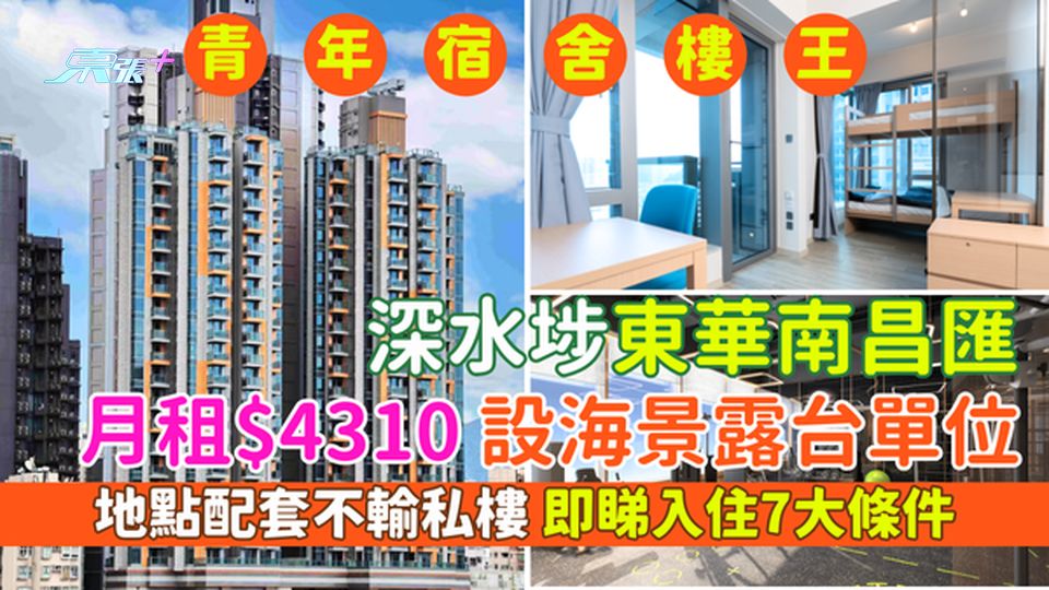 青年宿舍樓王｜深水埗東華南昌匯 月租$4310+設海景露台單位/地點配套不輸私樓 即睇入住7大條件