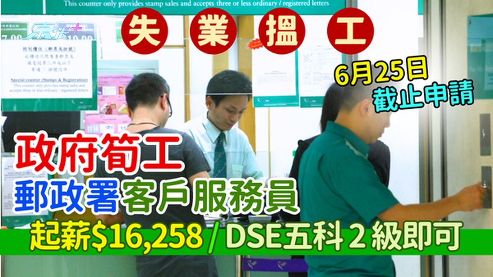 失業搵工｜政府筍工郵政署客戶服務員 起薪$16,258/DSE五科2級即可/6月25日截止申請