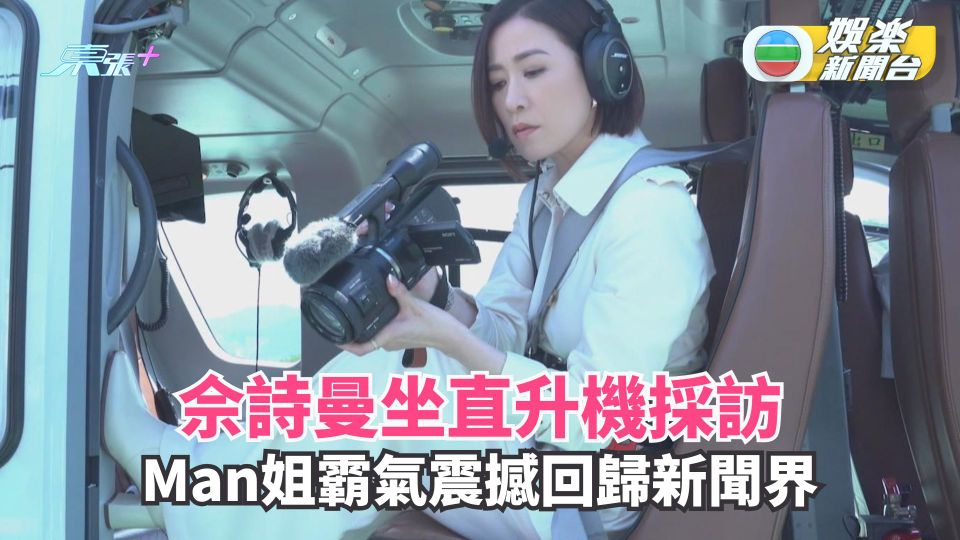 花絮．新聞女王2丨佘詩曼坐直升機採訪 Man姐霸氣震撼回歸新聞界 - 東張+