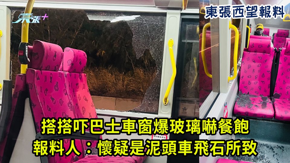 東張西望報料｜搭搭吓巴士車窗爆玻璃嚇餐飽 報料人：懷疑是泥頭車飛石所致