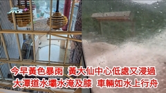 有片｜今早黃色暴雨黃大仙中心低處又浸過 赤柱大潭道水壩水淹及膝又變激流