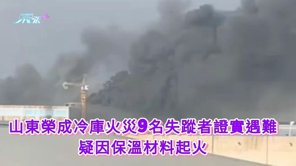更新｜山東榮成冷庫火災9名失蹤者證實遇難 疑因保溫材料起火