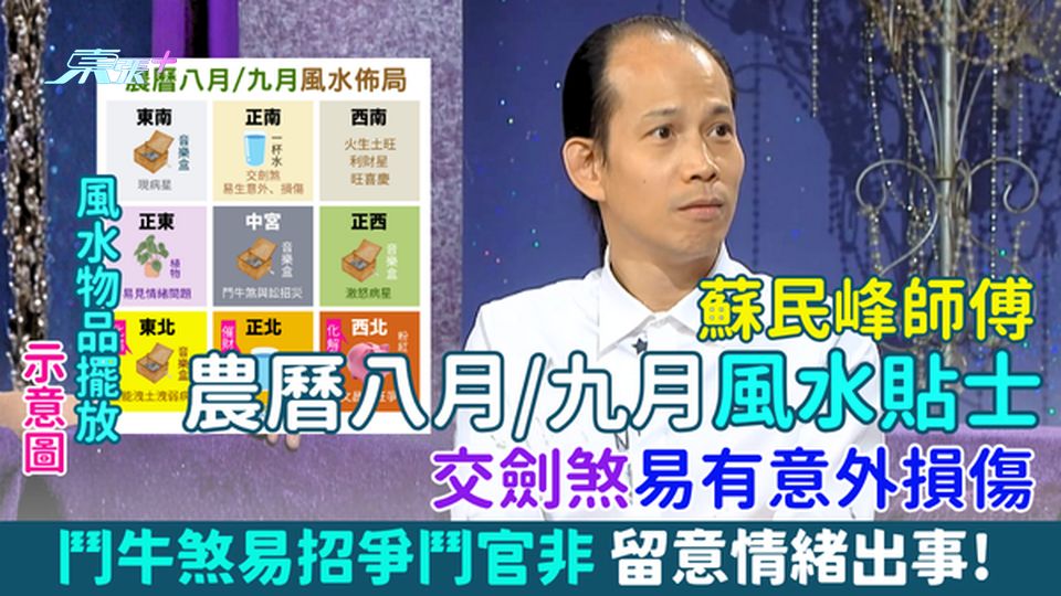 蘇民峰師傅農曆八月/九月風水貼士 交劍煞易有意外損傷/ 鬥牛煞易招爭鬥官非/留意情緒出事！