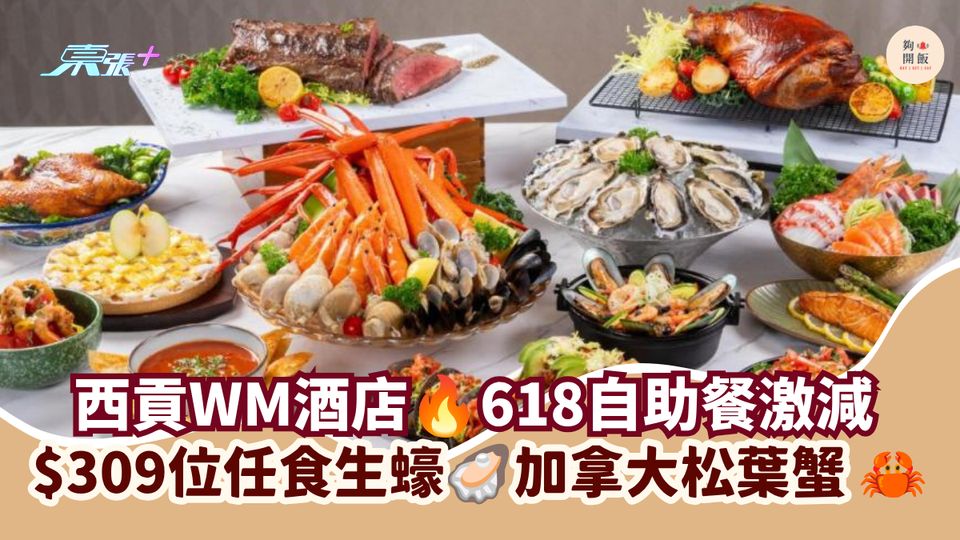 西貢WM酒店 618自助餐激減｜$309位任食生蠔 加拿大松葉蟹 