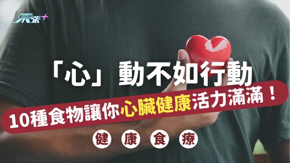 「心」動不如行動：10種食物讓你心臟健康活力滿滿！