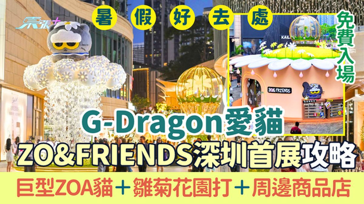 深圳好去处｜G-Dragon爱猫ZO&FRIENDS深圳首展攻略 免费入场！巨型ZOA猫＋雏菊花园打