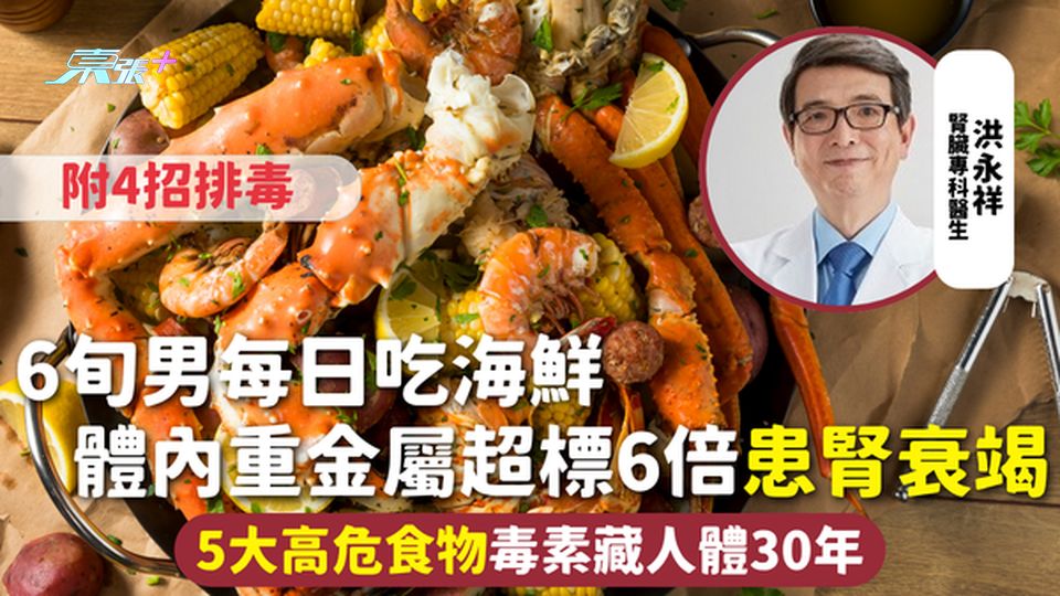腎臟健康 | 6旬男每日吃海鮮 體內重金屬超標6倍患腎衰竭 5大高危食物毒素藏人體30年 附4招排毒