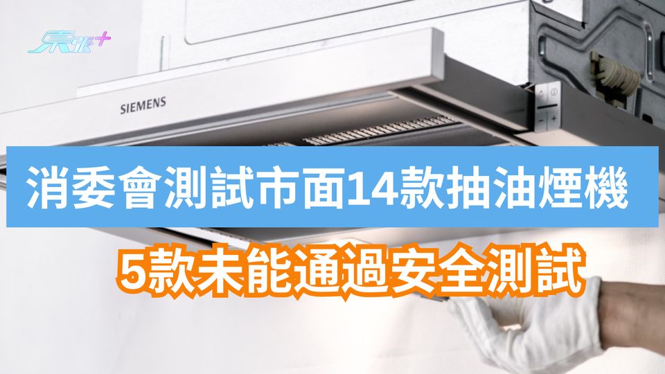 消委會測試｜測試市面14款抽油煙機 5款未能通過安全測試