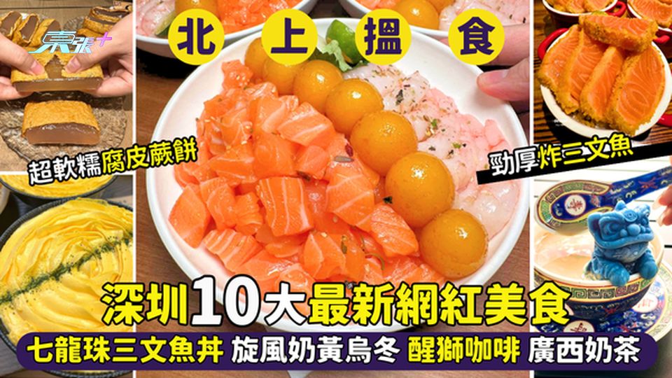 深圳10大最新網紅美食📸巨量三文魚丼🍱|旋風奶黃烏冬🍜|醒獅咖啡☕|超飽滿梳乎厘|廣西奶茶