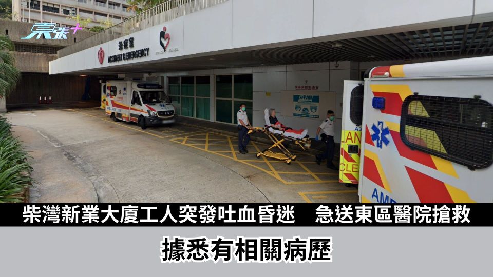 柴灣新業大廈工人突發吐血昏迷　急送東區醫院搶救　據悉有相關病歷