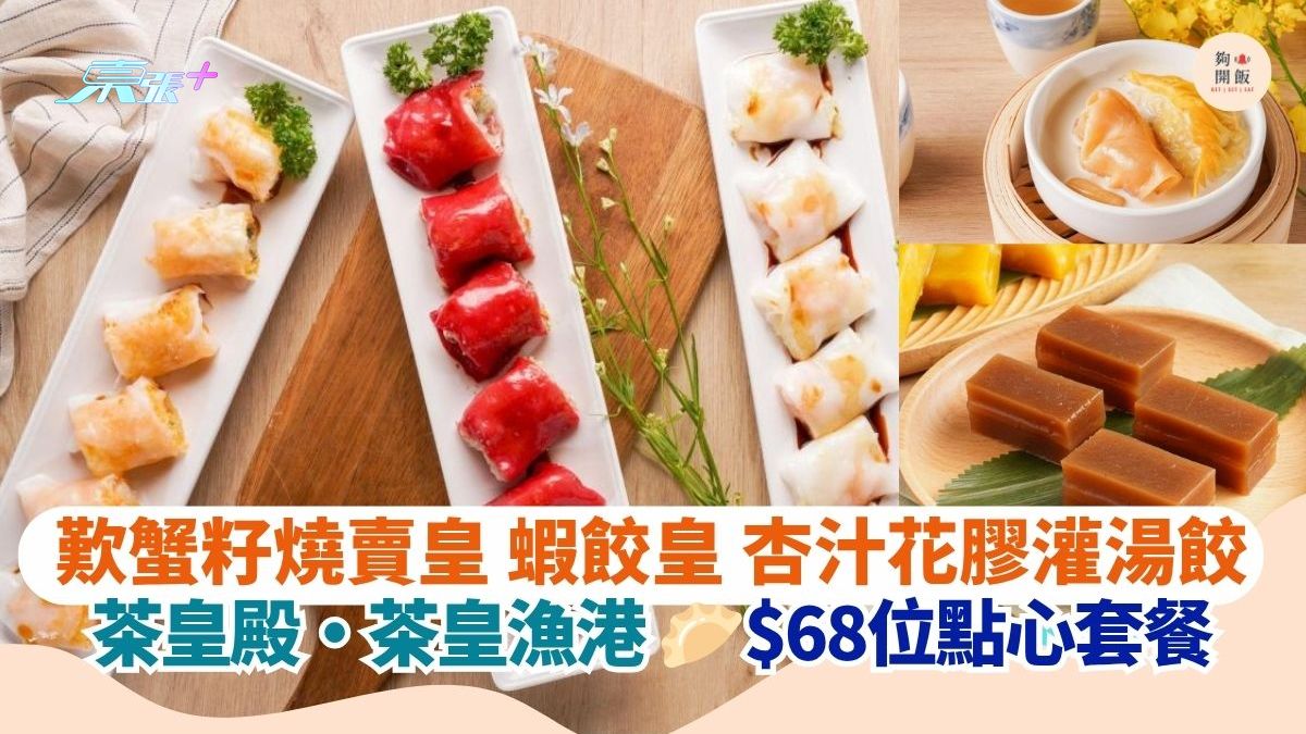 歎蟹籽燒賣皇 蝦餃皇 杏汁花膠灌湯餃｜茶皇殿・茶皇漁港$68位點心套餐