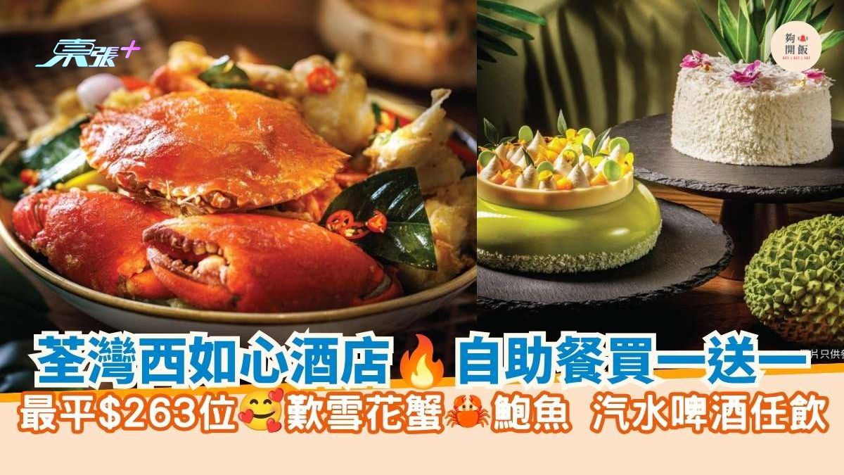 荃湾西如心酒店 自助餐买一送一｜最平$263位 叹雪花蟹 鲍鱼 汽水啤酒任饮