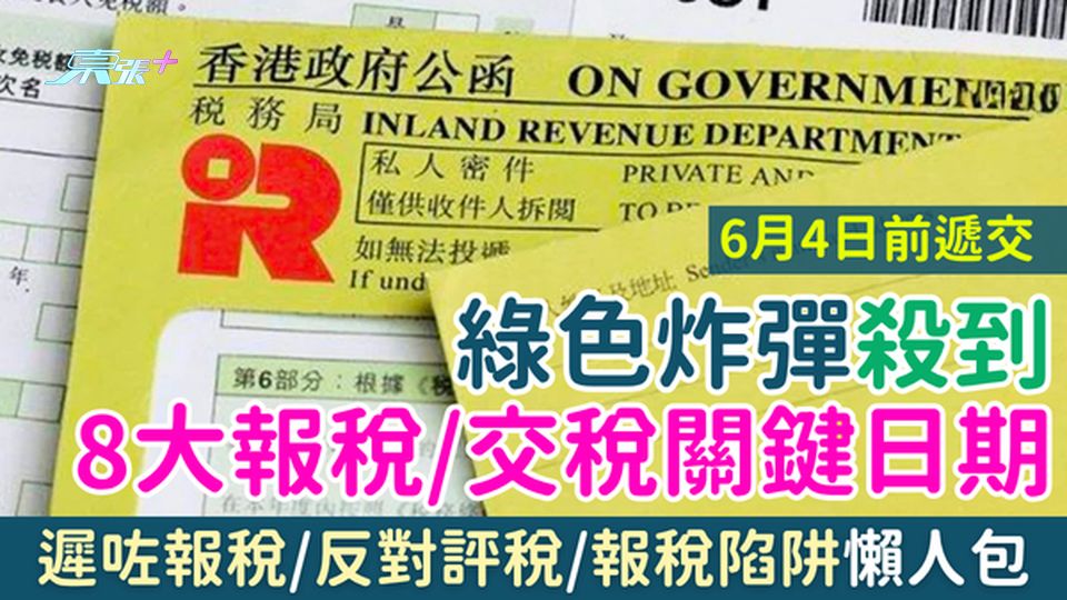 報稅2026｜綠色炸彈殺到！6月4日前遞交，8大稅務關鍵日期 遲咗報稅/反對評稅/報稅陷阱懶人包