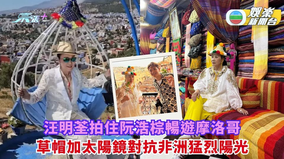 汪明荃拍住阮浩棕暢遊摩洛哥 草帽加太陽鏡對抗非洲猛烈陽光