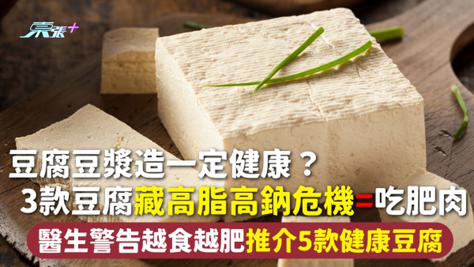 飲食陷阱 | 豆腐豆漿造一定健康？3款豆腐藏高脂高鈉危機=吃肥肉 醫生警告越食越肥推介5款健康豆腐