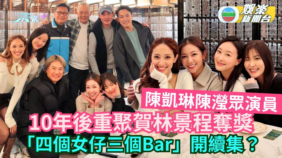 陳凱琳陳瀅眾演員10年後重聚賀林景程奪獎 「四個女仔三個Bar」開續集？ 