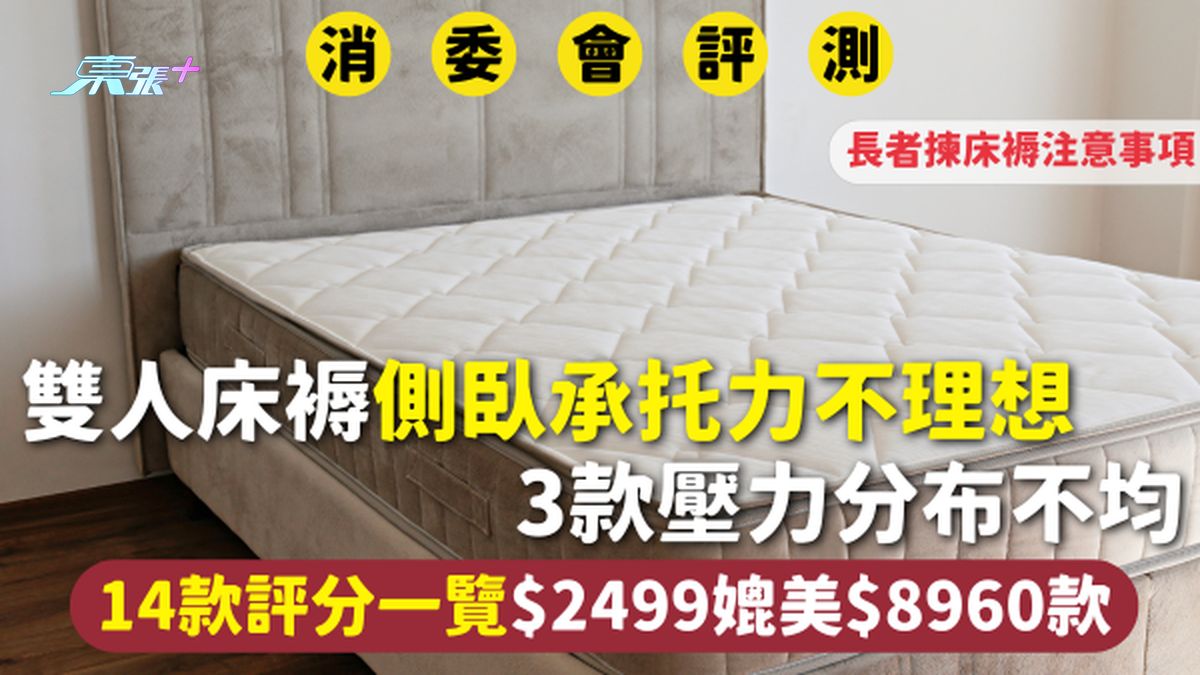 消委会床褥 | 双人床褥侧卧承托力差 14款评分一览$2499媲美$8960款 长者拣床褥注意事项