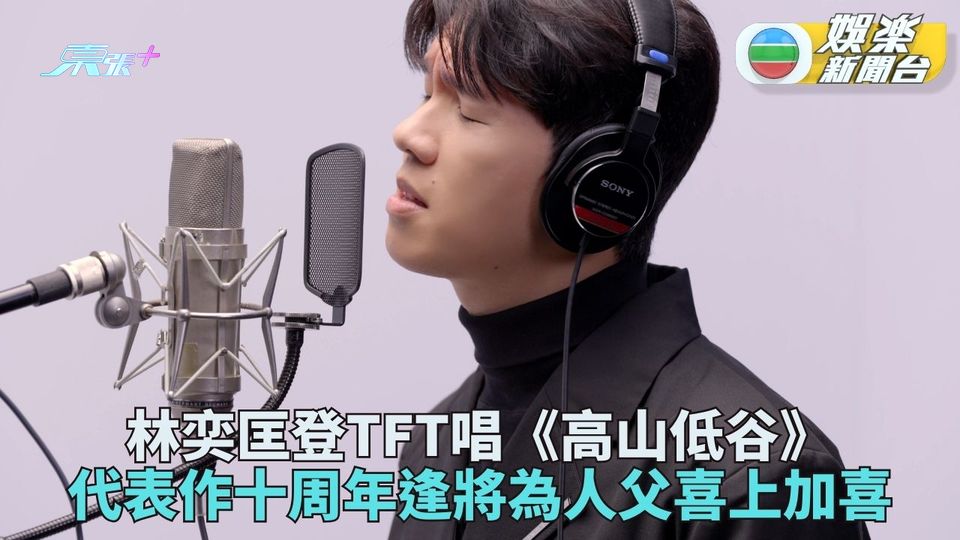 《高山低谷》十周年林奕匡登日本TFT 將為人父雙喜同臨自勉不停步