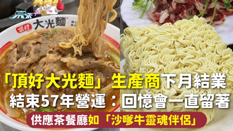 「頂好大光麵」生產商下月結業 結束57年營運：回憶會一直留著 供應茶餐廳如「沙嗲牛靈魂伴侶」