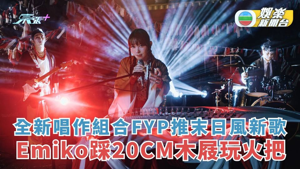 全新唱作組合FYP推末日風新歌 Emiko踩20CM木屐玩火把