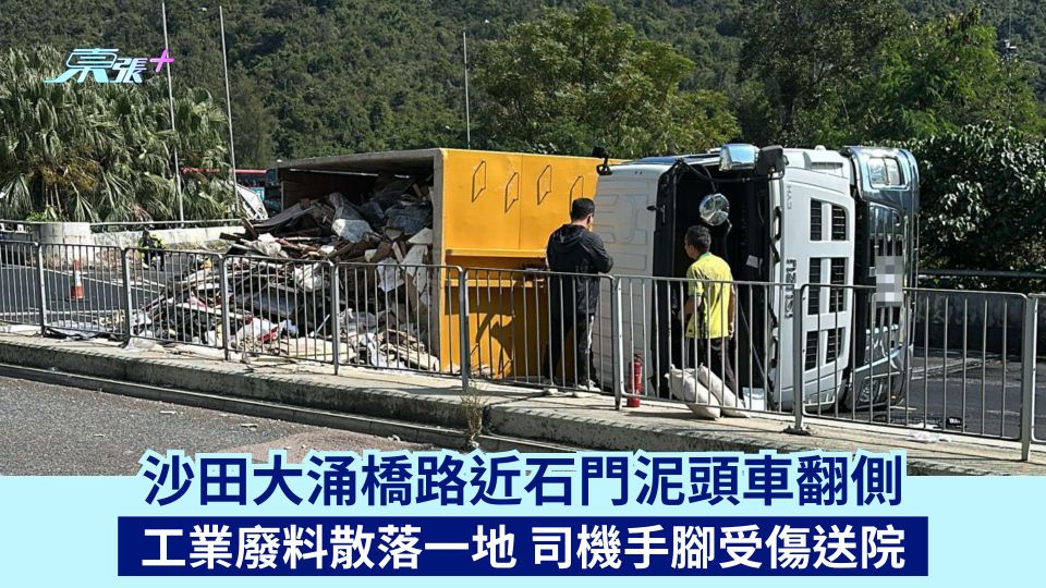 沙田大涌橋路近石門泥頭車翻側 工業廢料散落一地 司機手腳受傷送院