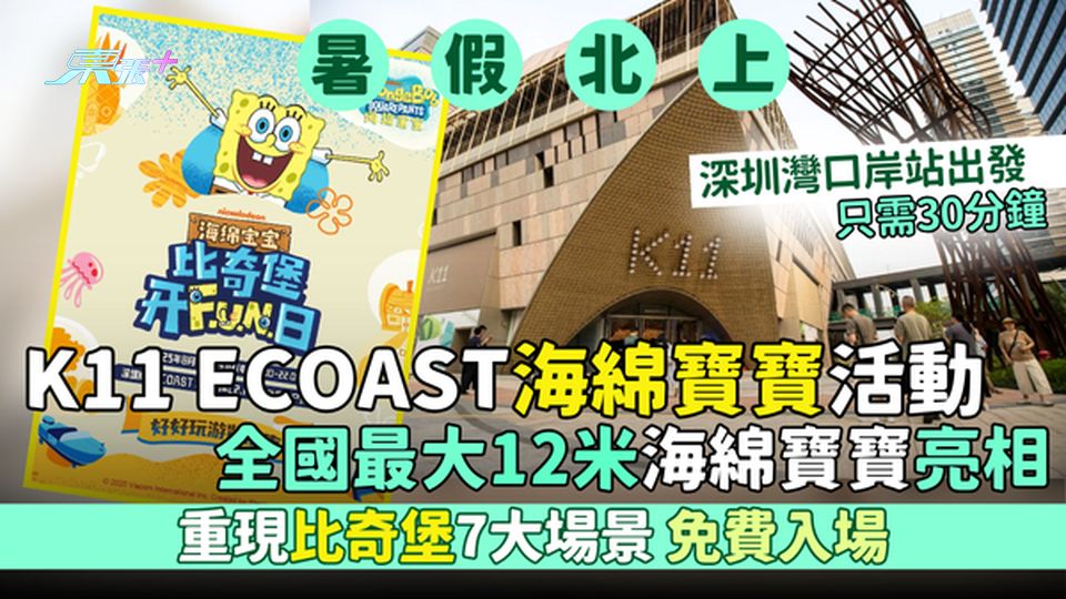 暑假北上｜K11 ECOAST海綿寶寶活動 全國最大12米海綿寶寶亮相 重現比奇堡7大場景 免費入場