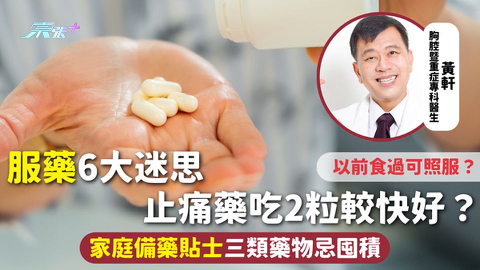 服藥 | 服藥6大迷思 止痛藥吃2粒較快好？以前食過可照服？家庭備藥貼士三類藥物忌囤積