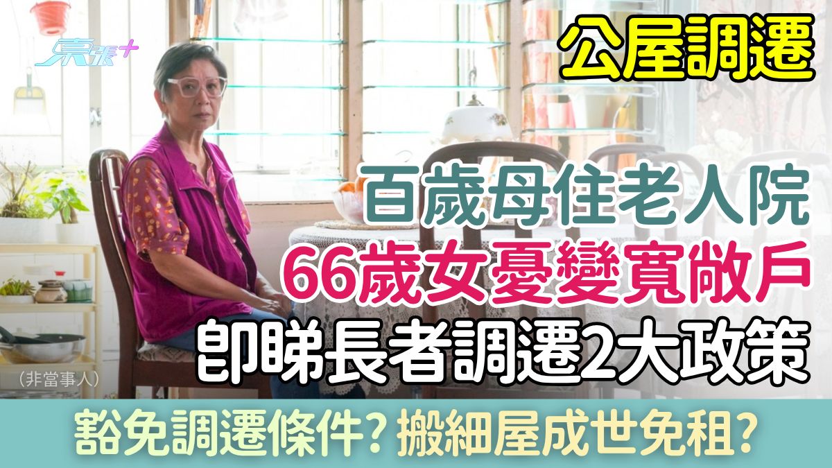 公屋調遷｜百歲母住老人院 66歲女憂變寬敞戶？即睇長者調遷2大政策：豁免條件/搬細屋成世免租？