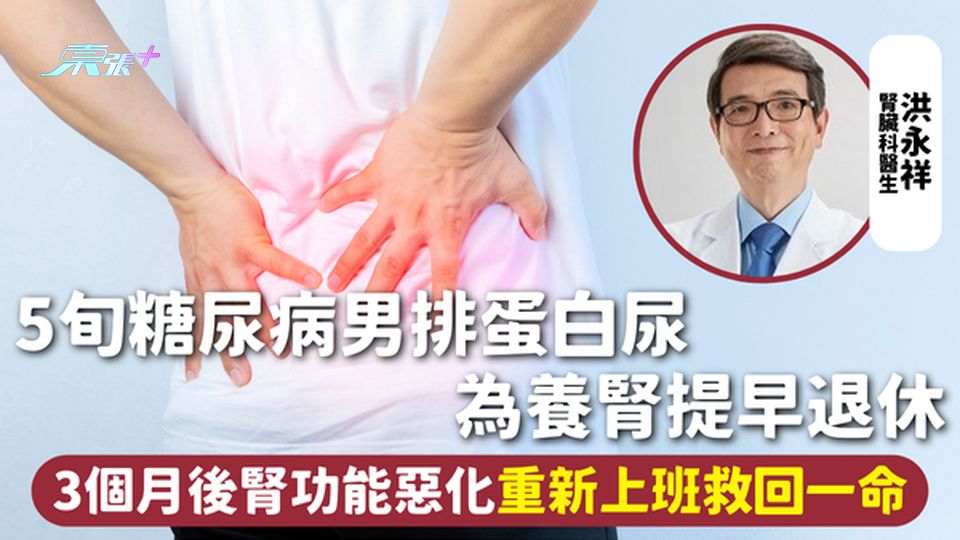 腎病 | 5旬糖尿病男排蛋白尿 為養腎提早退休 3個月後腎功能惡化 重新上班救回一命