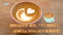 咖啡這回事 趁着「平白咖啡日」 認識Flat White是什麼咖啡吧