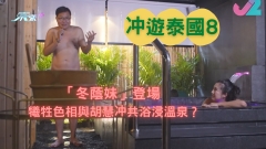 冲遊泰國｜「冬蔭妹」登場 犧牲色相與胡慧冲共浴浸溫泉？